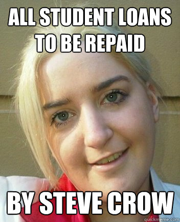 all student loans to be repaid by steve crow - all student loans to be repaid by steve crow  Liz Shaw