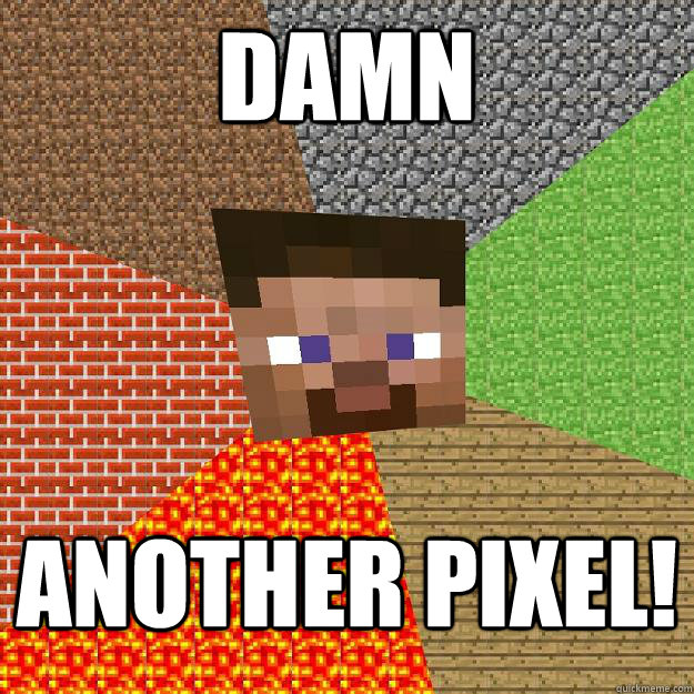 Damn another pixel!  Minecraft