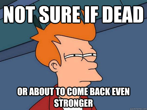 Not sure if dead or about to come back even stronger  Futurama Fry