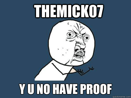 themick07 y U no have proof  Y U No