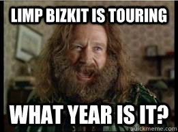 Limp Bizkit is touring What year is it?  What year is it