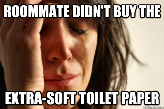 Roommate didn't buy the extra-soft toilet paper  First World Problems