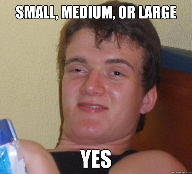 Small, Medium, or Large Yes  10 Guy