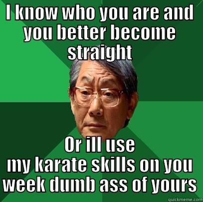 im asian - I KNOW WHO YOU ARE AND YOU BETTER BECOME STRAIGHT OR ILL USE MY KARATE SKILLS ON YOU WEEK DUMB ASS OF YOURS High Expectations Asian Father