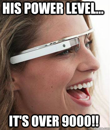 his power level... it's over 9000!! - his power level... it's over 9000!!  Google glass uses.