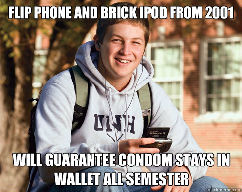 Flip phone and brick ipod from 2001 will guarantee condom stays in wallet all semester  College Freshman