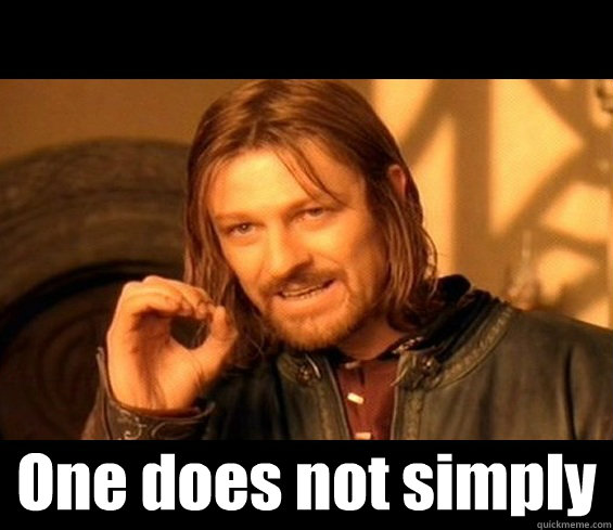  One does not simply  
