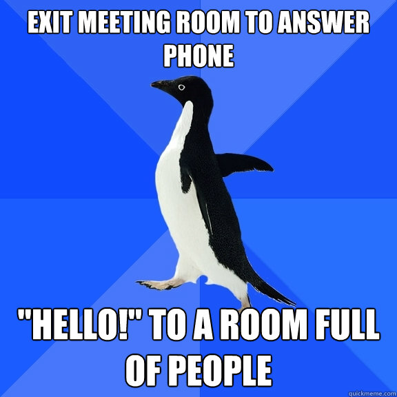 exit meeting room to answer phone 
