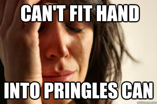 Can't fit hand into pringles can  First World Problems