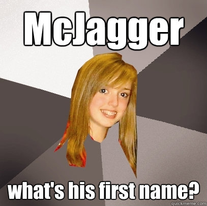 McJagger what's his first name?  Musically Oblivious 8th Grader