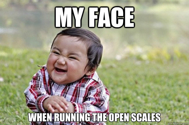 My face  when running the open scales   Evil Toddler