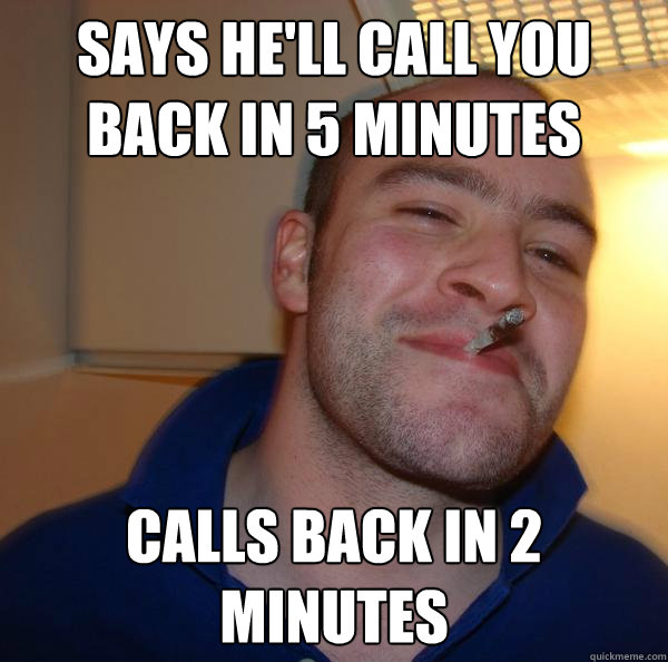 says he'll call you back in 5 minutes calls back in 2 minutes - Misc ...