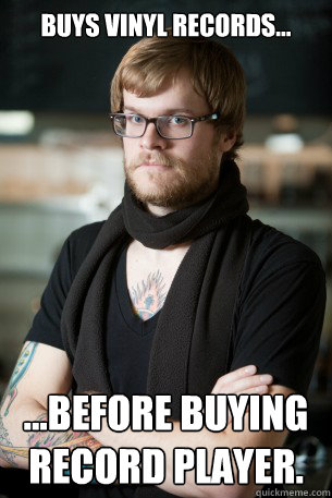 Buys Vinyl records... ...before buying record player. - Buys Vinyl records... ...before buying record player.  Hipster Barista