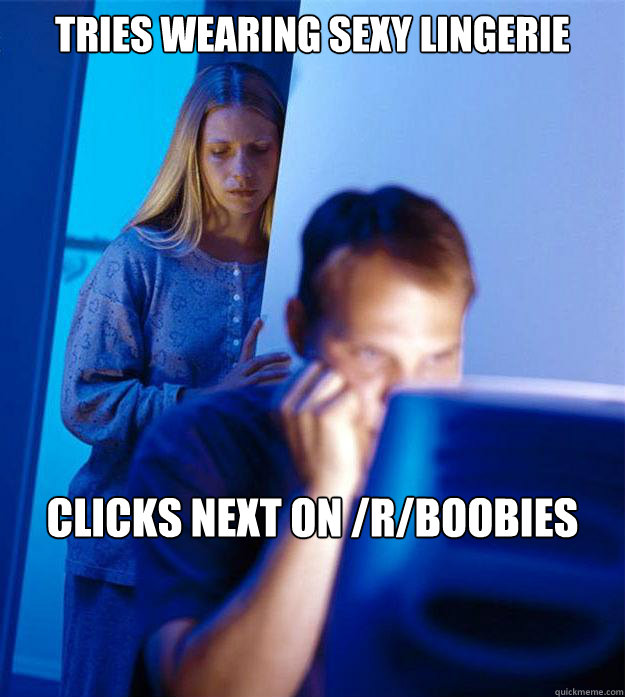 Tries wearing sexy lingerie clicks next on /r/boobies  Redditors Wife