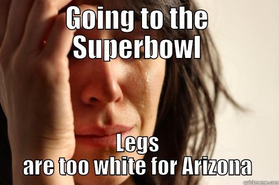 GOING TO THE SUPERBOWL LEGS ARE TOO WHITE FOR ARIZONA First World Problems