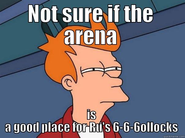 NOT SURE IF THE ARENA IS A GOOD PLACE FOR RU'S 6-6-6OLLOCKS Futurama Fry