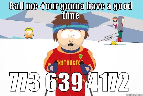 CALL ME-YOUR GONNA HAVE A GOOD TIME 773 639 4172 Super Cool Ski Instructor