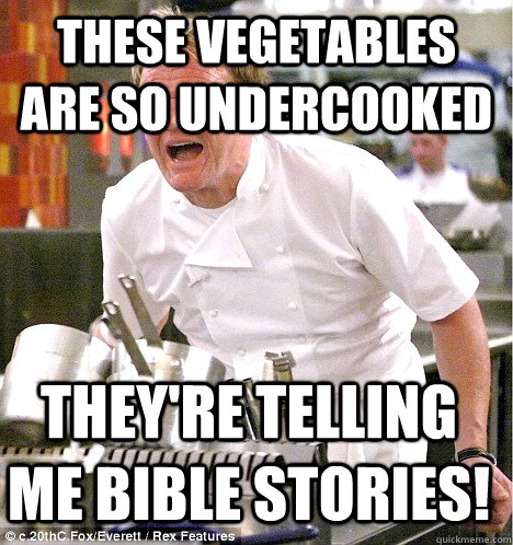 These vegetables are so undercooked they're telling me bible stories! - These vegetables are so undercooked they're telling me bible stories!  gordon ramsay