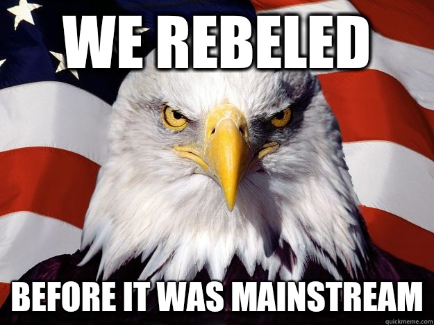 We rebeled before it was mainstream  One-up America