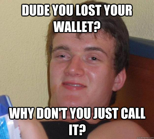 dude you lost your wallet? Why don't you just call it?  10 Guy