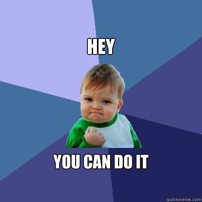 hey you can do it  Success Kid