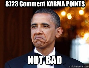 8723 Comment KARMA POINTS NOT BAD  Not Bad Obama