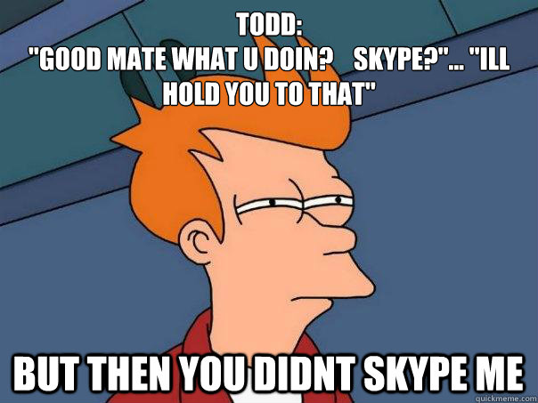 Todd: 
