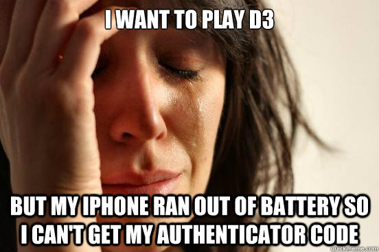 I want to play d3 but my iphone ran out of battery so I can't get my authenticator code  First World Problems