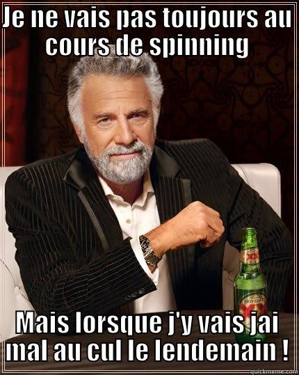 JE NE VAIS PAS TOUJOURS AU COURS DE SPINNING MAIS LORSQUE J'Y VAIS JAI MAL AU CUL LE LENDEMAIN ! The Most Interesting Man In The World