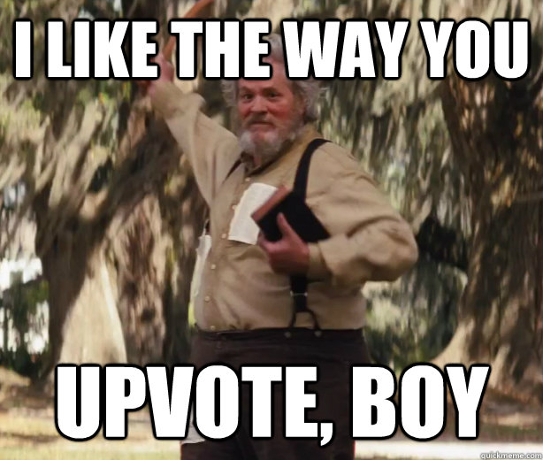 I like the way you upvote, boy - I like the way you upvote, boy  I like the way you boy.