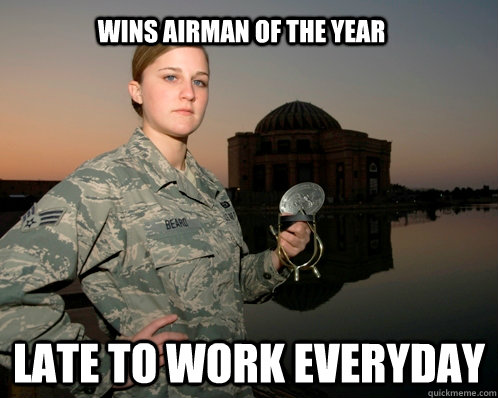 Wins Airman of the year late to work everyday  Female Airman
