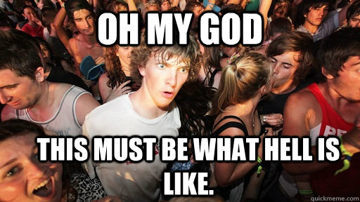 Oh my God This must be what Hell is like.   Sudden Clarity Clarence