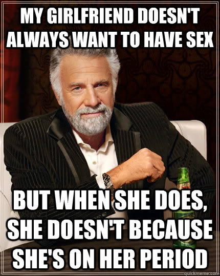 My Girlfriend Doesn T Always Want To Have Sex But When She Does She Doesn T Because She S On