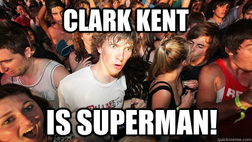 clark kent is superman!  Sudden Clarity Clarence