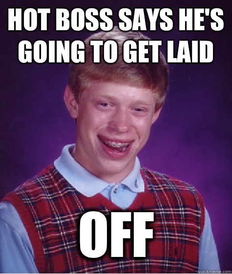 Hot boss says he's going to get laid Off  Bad Luck Brian