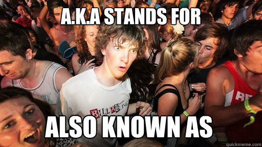 A.K.A stands for  also known as  Sudden Clarity Clarence
