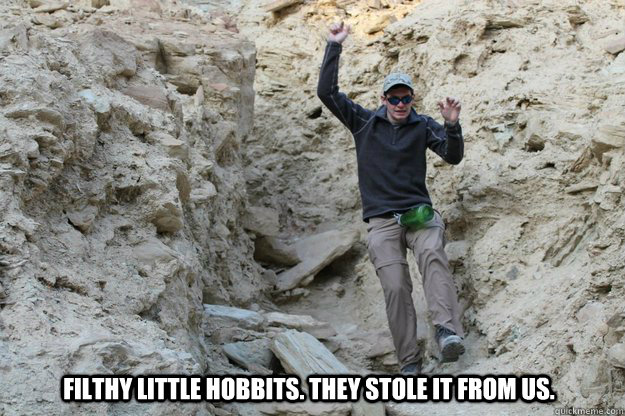 Filthy little hobbits. They stole it from us. - Filthy little hobbits. They stole it from us.  Misc