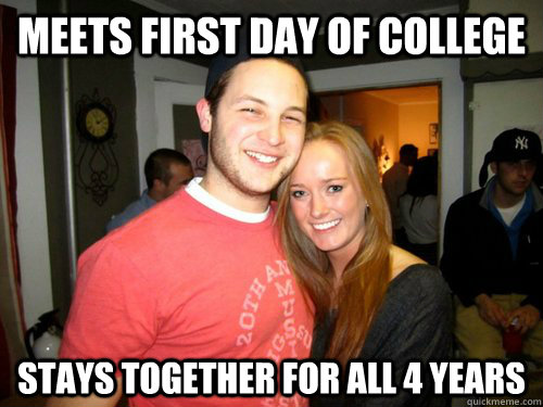 Meets first day of college Stays together for all 4 years  Freshman Couple