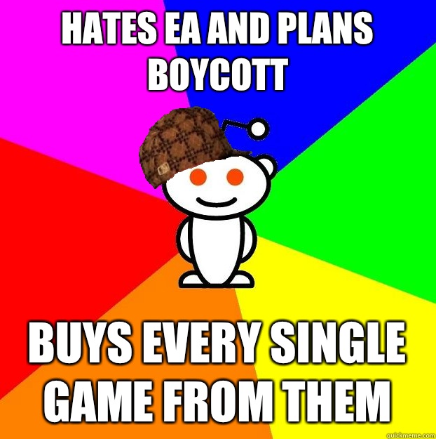 Hates EA And plans boycott  Buys every single game from them  Scumbag Redditor