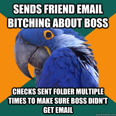 Sends friend email bitching about boss checks sent folder multiple times to make sure boss didn't get email  Paranoid Parrot
