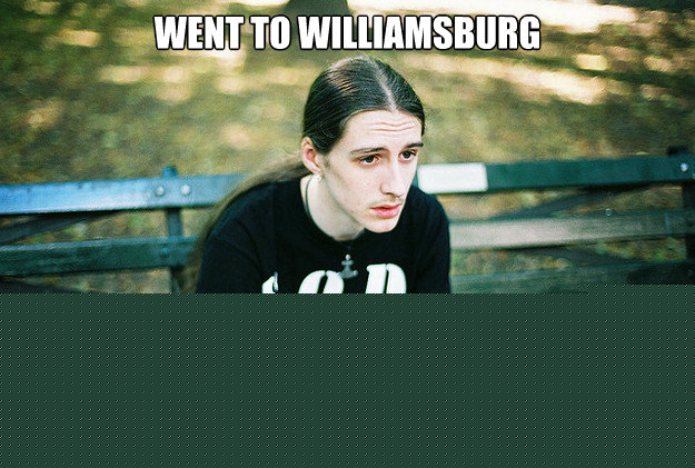 went to williamsburg saw hipster wearing burzum shirt  First World Metal Problems