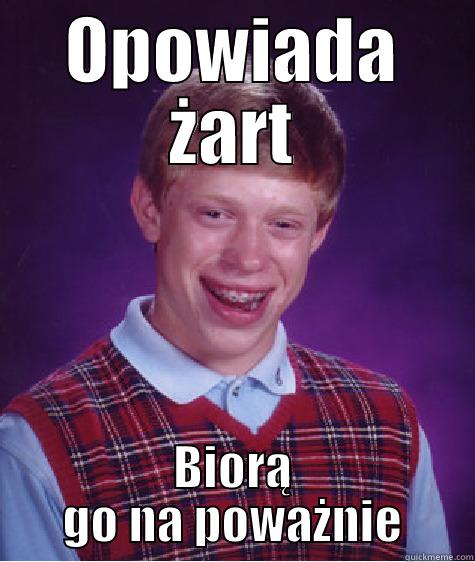 OPOWIADA ŻART BIORĄ GO NA POWAŻNIE Bad Luck Brian