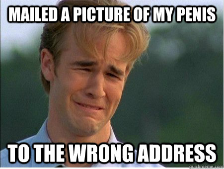 Mailed a picture of my penis to the wrong address   1990s Problems