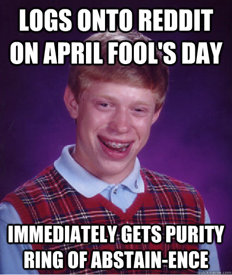 Logs onto reddit on april fool's day immediately gets purity ring of abstain-ence  Bad Luck Brian