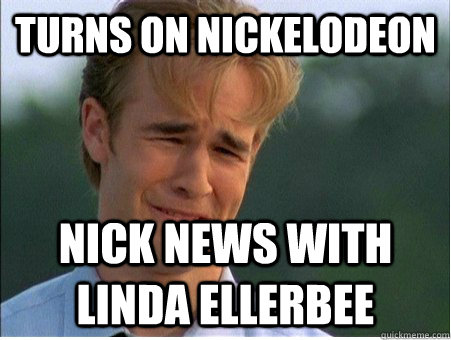 turns on nickelodeon Nick News with Linda Ellerbee - turns on nickelodeon Nick News with Linda Ellerbee  1990s Problems