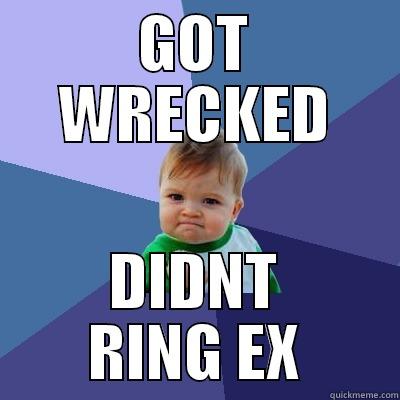 GOT WRECKED DIDN'T RING EX Success Kid