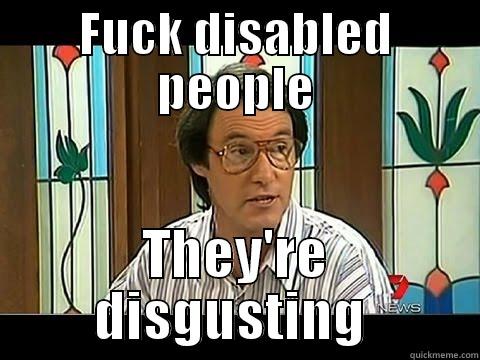 FUCK DISABLED PEOPLE THEY'RE DISGUSTING  Misc
