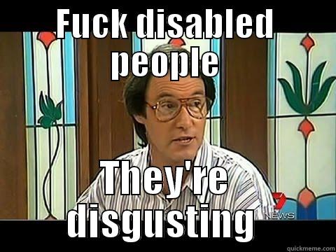 FUCK DISABLED PEOPLE THEY'RE DISGUSTING  Misc