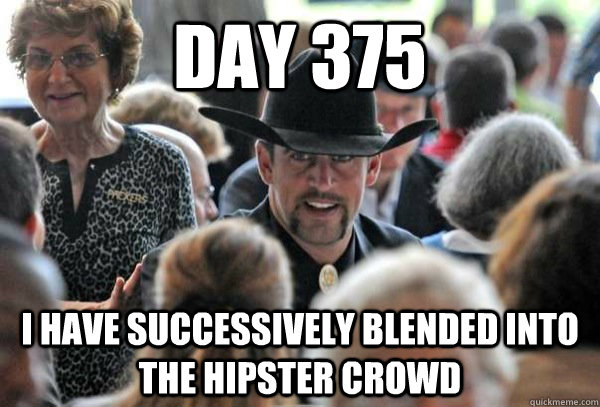 Day 375 i have successively blended into the hipster crowd   - Day 375 i have successively blended into the hipster crowd    Misc