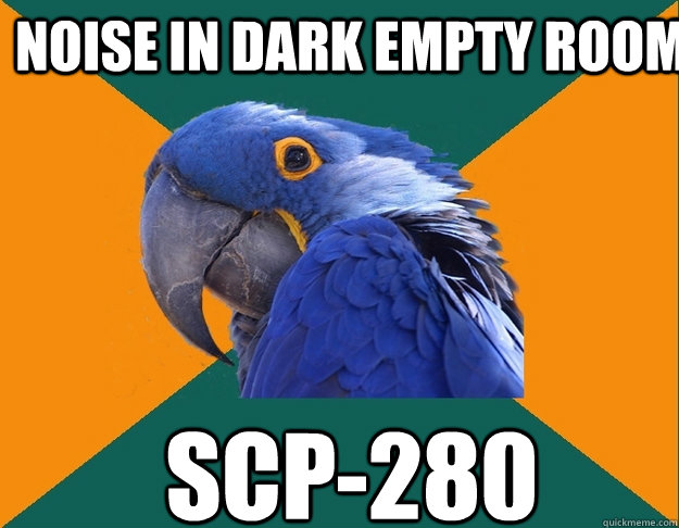 Noise in dark empty room SCP-280  Paranoid Parrot